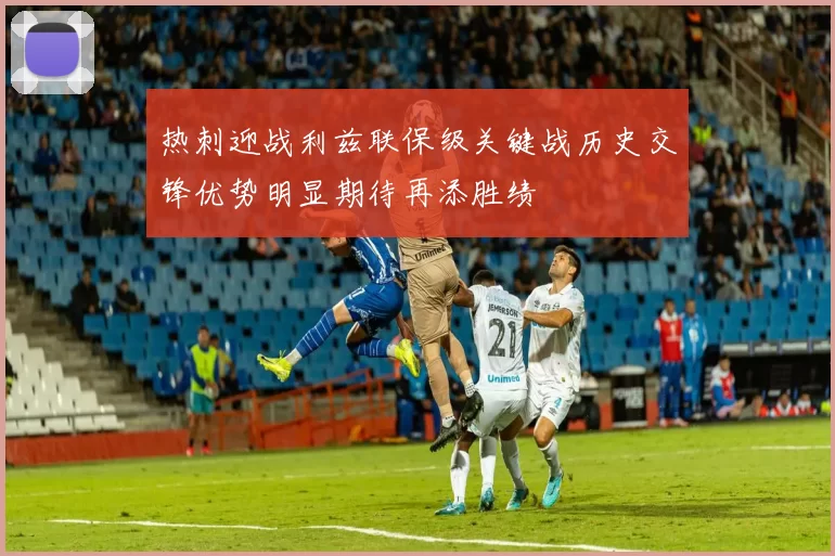 热刺迎战利兹联保级关键战历史交锋优势明显期待再添胜绩